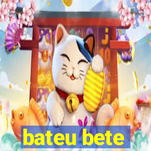 bateu bete